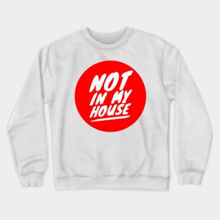 Not in my house Crewneck Sweatshirt